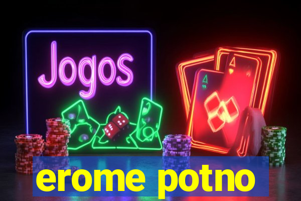 erome potno